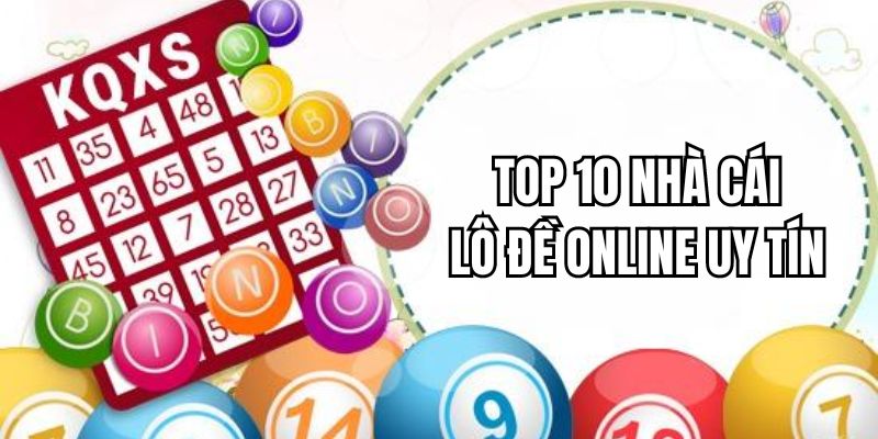 Top 10 Nền Tảng Đánh Lô Đề Online Uy Tín Không Nên Bỏ Lỡ